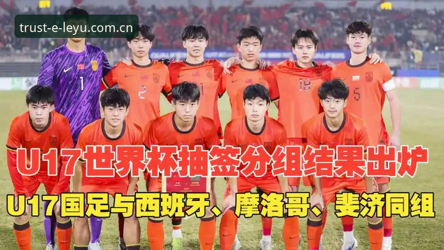 乐鱼怎么样官方下载 U17抽签结果揭晓,乐鱼体育体验分享
